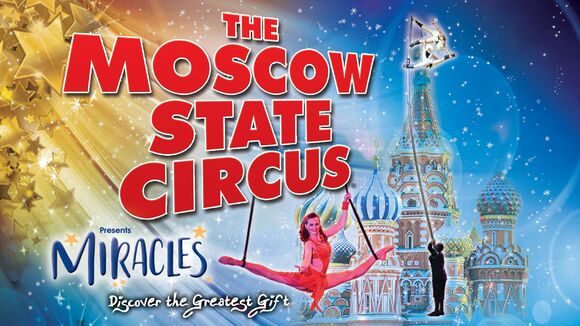 Moscow State Circus - `Miracles`(20 Dec-7 Jan)